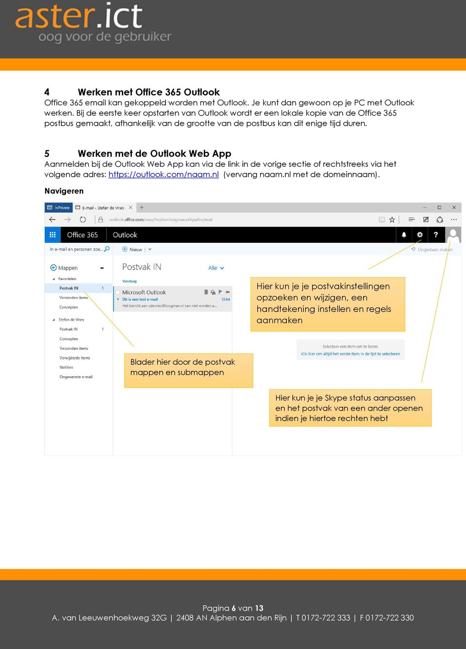 5 Werken met de Outlook Web App Aanmelden bij de Outlook Web App kan via de link in de vorige sectie of rechtstreeks via het volgende adres: https://outlook.com/naam.nl (vervang naam.