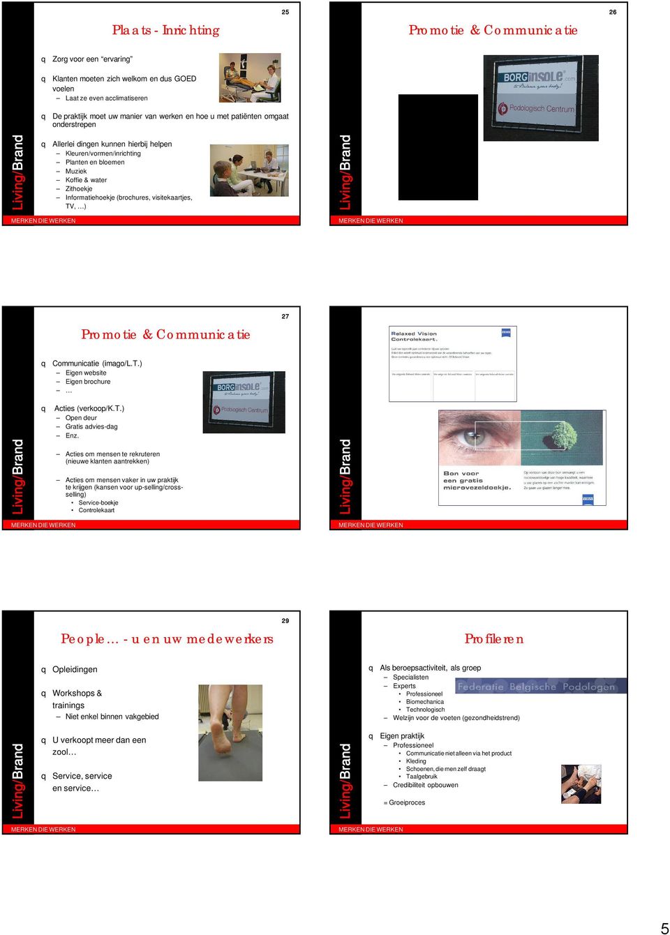 ) Promotie & Communicatie 27 q Communicatie (imago/l.t.) Eigen website Eigen brochure q Acties (verkoop/k.t.) Open deur Gratis advies-dag Enz.