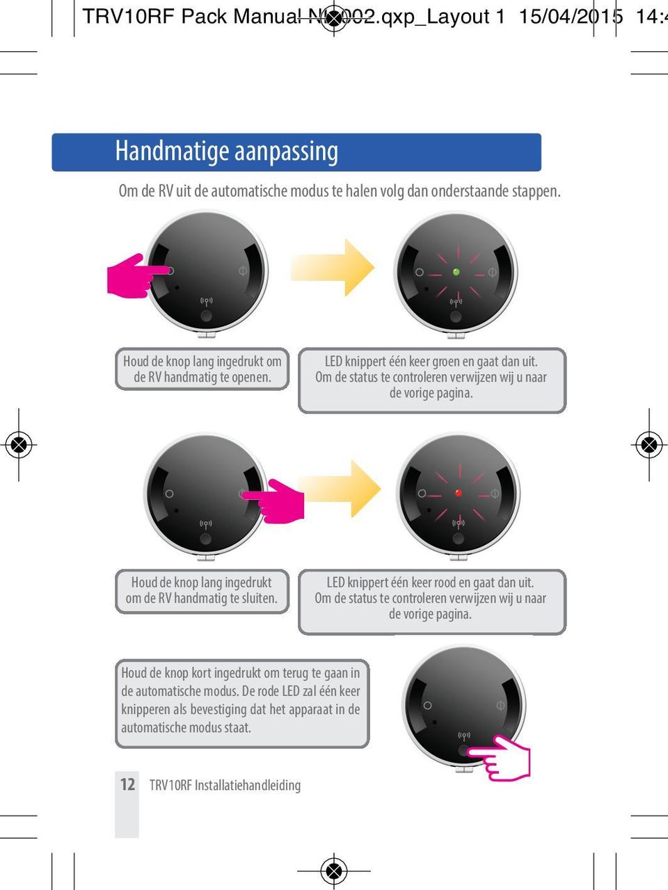 Houd de knop lang ingedrukt om de RV handmatig te sluiten. LED knippert één keer rood en gaat dan uit.