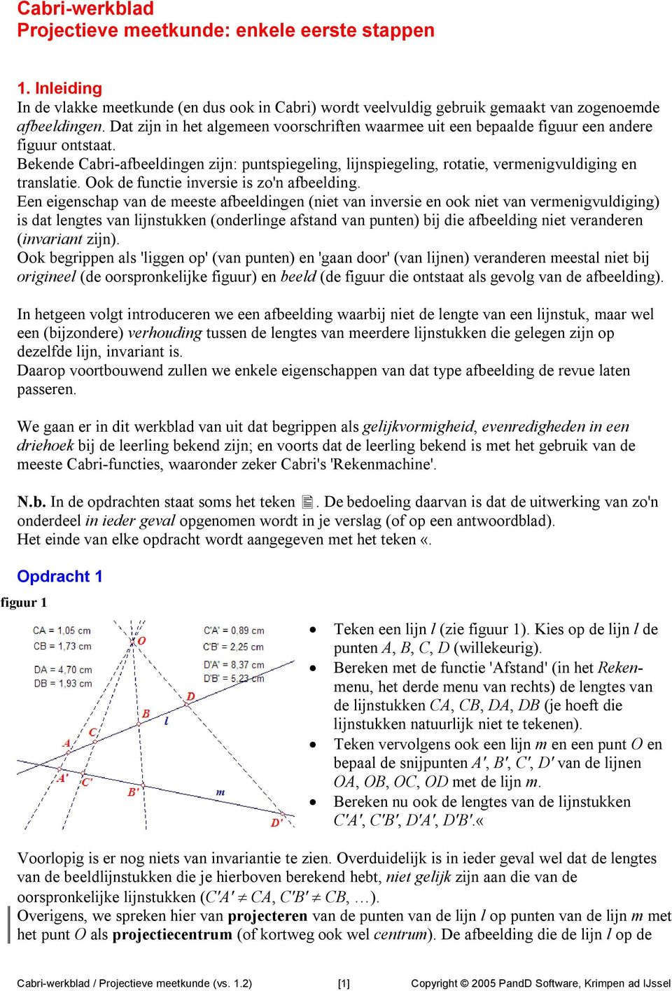 Bekende Cabri-afbeeldingen zijn: puntspiegeling, lijnspiegeling, rotatie, vermenigvuldiging en translatie. Ook de functie inversie is zo'n afbeelding.