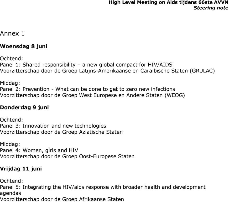 9 juni Panel 3: Innovation and new technologies Voorzitterschap door de Groep Aziatische Staten Middag: Panel 4: Women, girls and HIV Voorzitterschap door de Groep