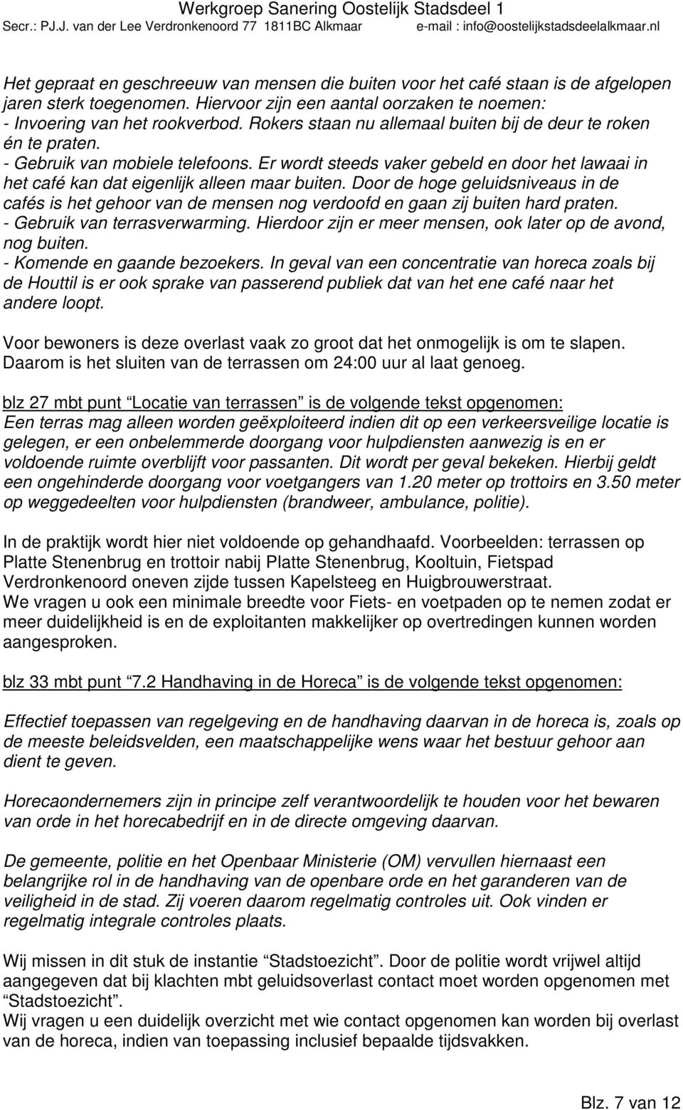 Door de hoge geluidsniveaus in de cafés is het gehoor van de mensen nog verdoofd en gaan zij buiten hard praten. - Gebruik van terrasverwarming.