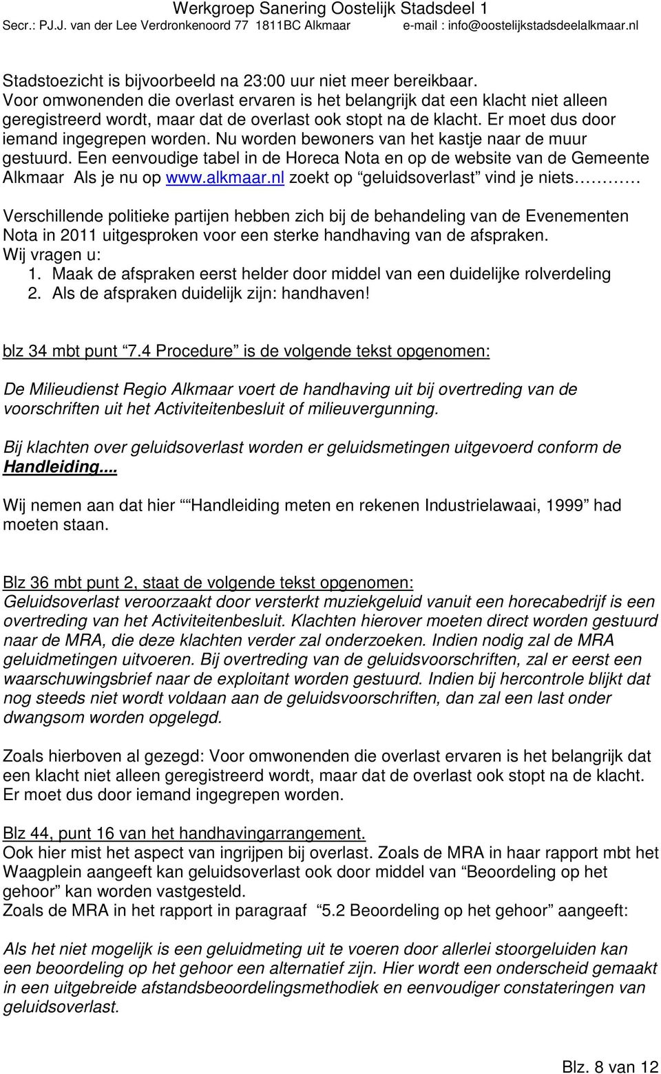 Nu worden bewoners van het kastje naar de muur gestuurd. Een eenvoudige tabel in de Horeca Nota en op de website van de Gemeente Alkmaar Als je nu op www.alkmaar.