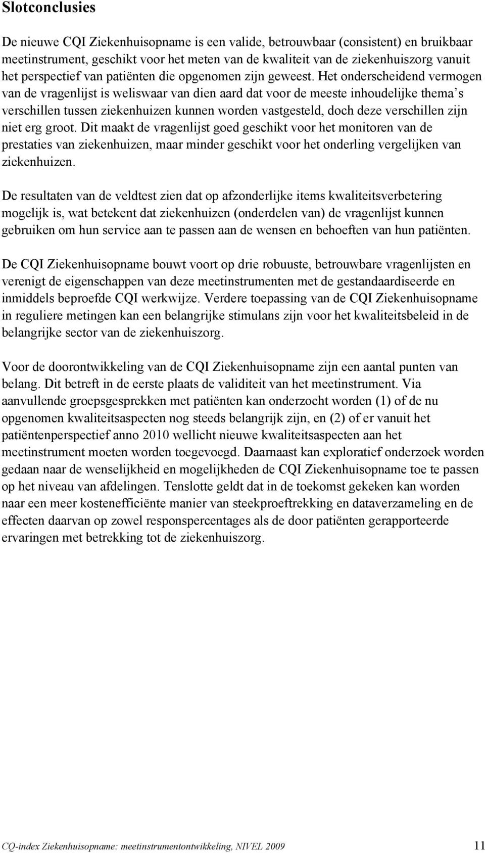 Het onderscheidend vermogen van de vragenlijst is weliswaar van dien aard dat voor de meeste inhoudelijke thema s verschillen tussen ziekenhuizen kunnen worden vastgesteld, doch deze verschillen zijn