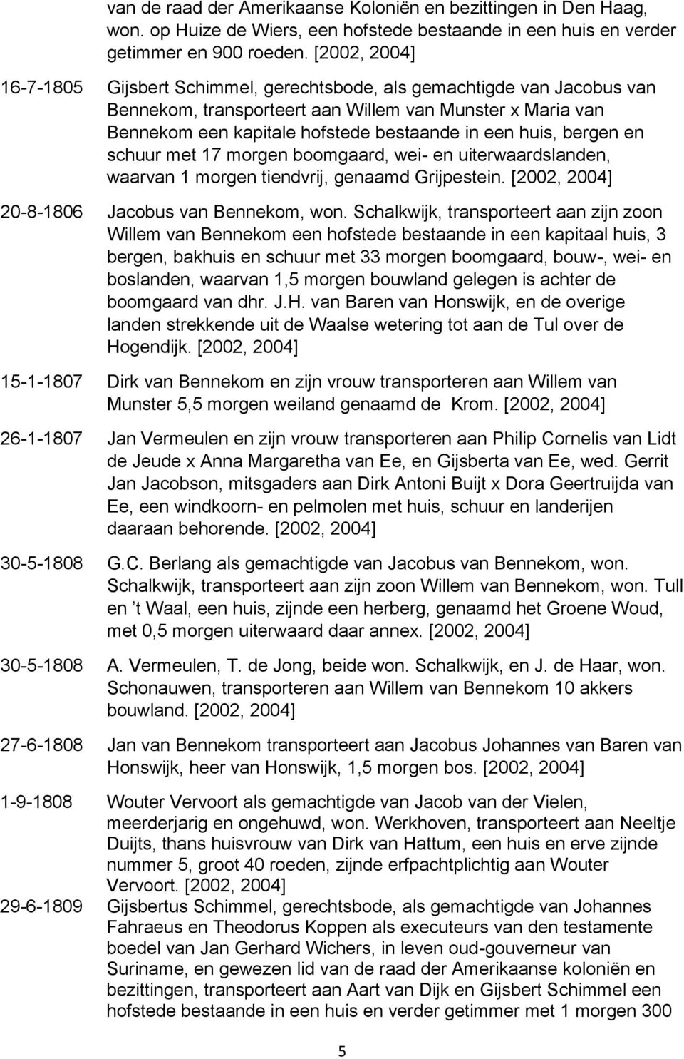 huis, bergen en schuur met 17 morgen boomgaard, wei- en uiterwaardslanden, waarvan 1 morgen tiendvrij, genaamd Grijpestein. [2002, 2004] 20-8-1806 Jacobus van Bennekom, won.