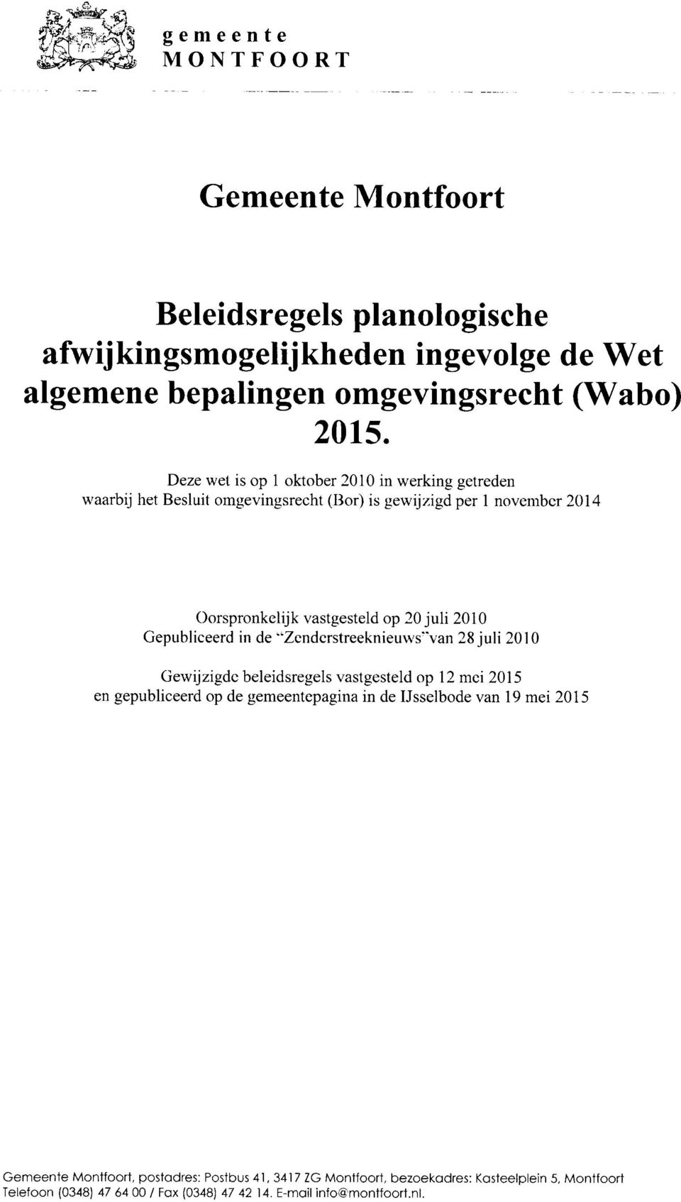 Gepubliceerd in de "Zenderstreeknieuws'Van 28 juli 2010 Gewijzigde beleidsregels vastgesteld op 12 mei 2015 en gepubliceerd op de gemeentepagina in de IJsselbode van 19