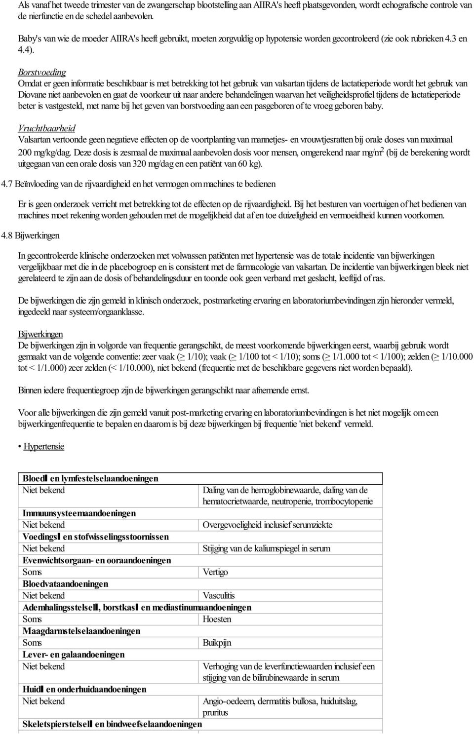 Borstvoeding Omdat er geen informatie beschikbaar is met betrekking tot het gebruik van valsartan tijdens de lactatieperiode wordt het gebruik van Diovane niet aanbevolen en gaat de voorkeur uit naar