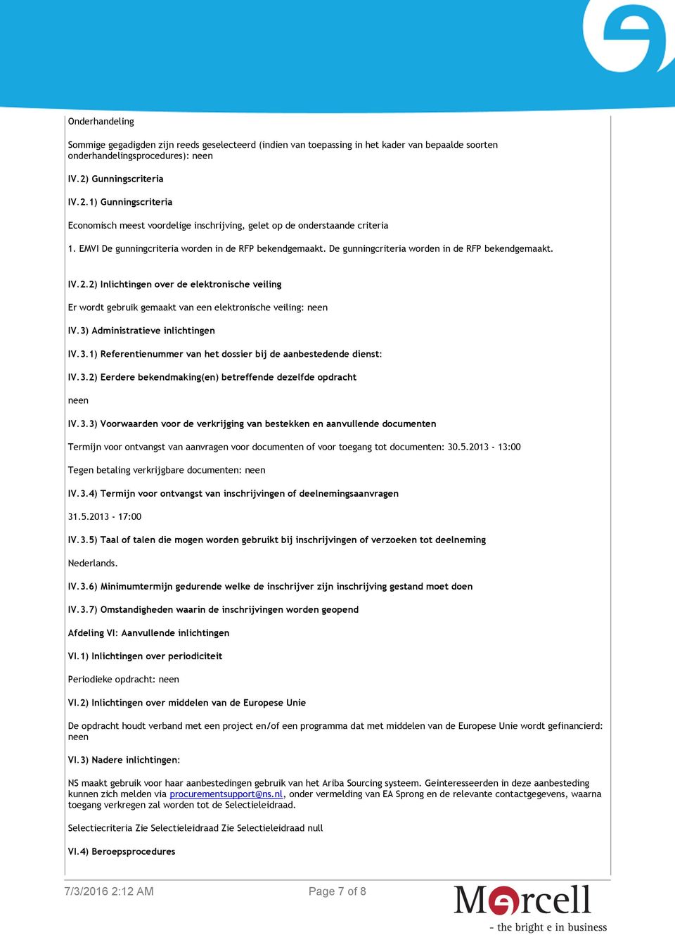 De gunningcriteria worden in de RFP bekendgemaakt. IV.2.2) Inlichtingen over de elektronische veiling Er wordt gebruik gemaakt van een elektronische veiling: neen IV.