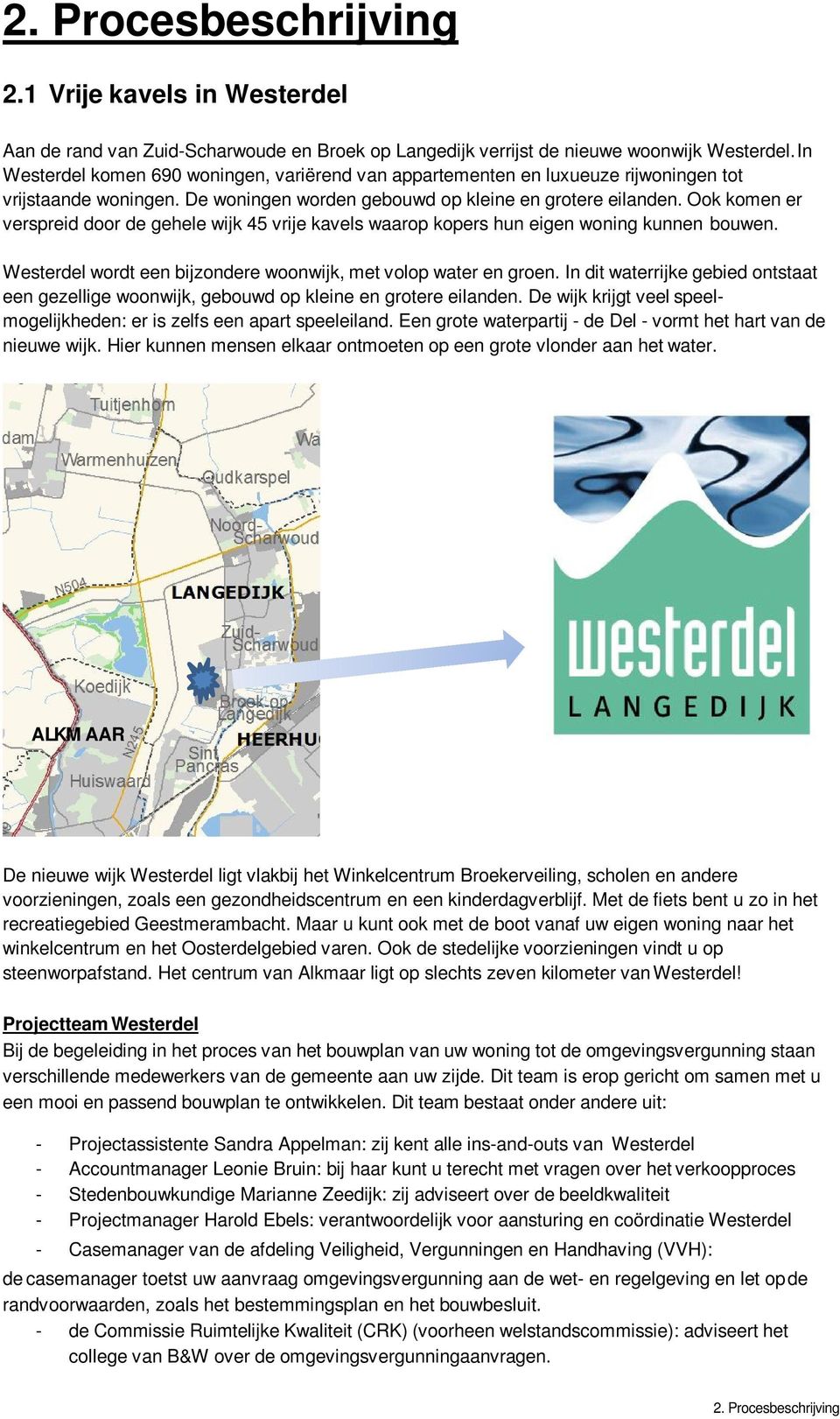 Ook komen er verspreid door de gehele wijk 45 vrije kavels waarop kopers hun eigen woning kunnen bouwen. Westerdel wordt een bijzondere woonwijk, met volop water en groen.