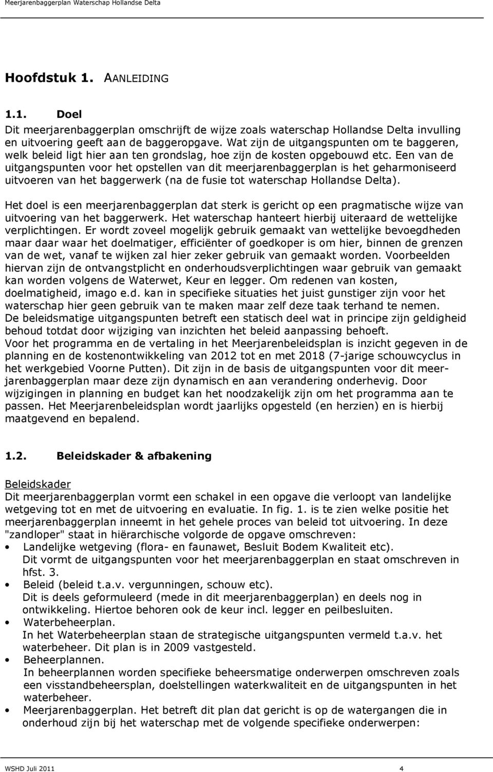 Een van de uitgangspunten voor het opstellen van dit meerjarenbaggerplan is het geharmoniseerd uitvoeren van het baggerwerk (na de fusie tot waterschap Hollandse Delta).