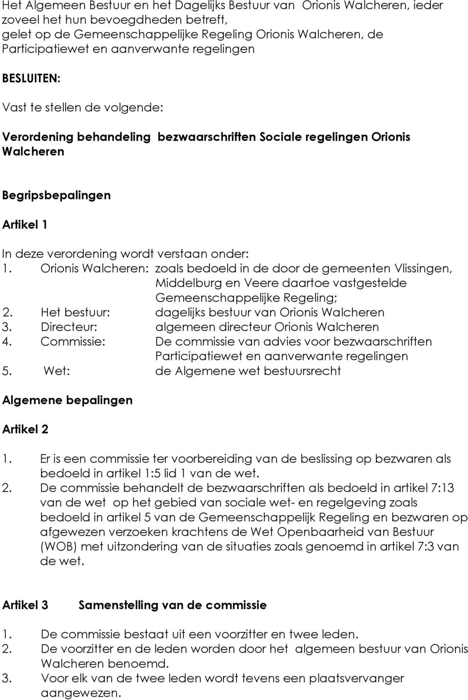 verstaan onder: 1. Orionis Walcheren: zoals bedoeld in de door de gemeenten Vlissingen, Middelburg en Veere daartoe vastgestelde Gemeenschappelijke Regeling; 2.