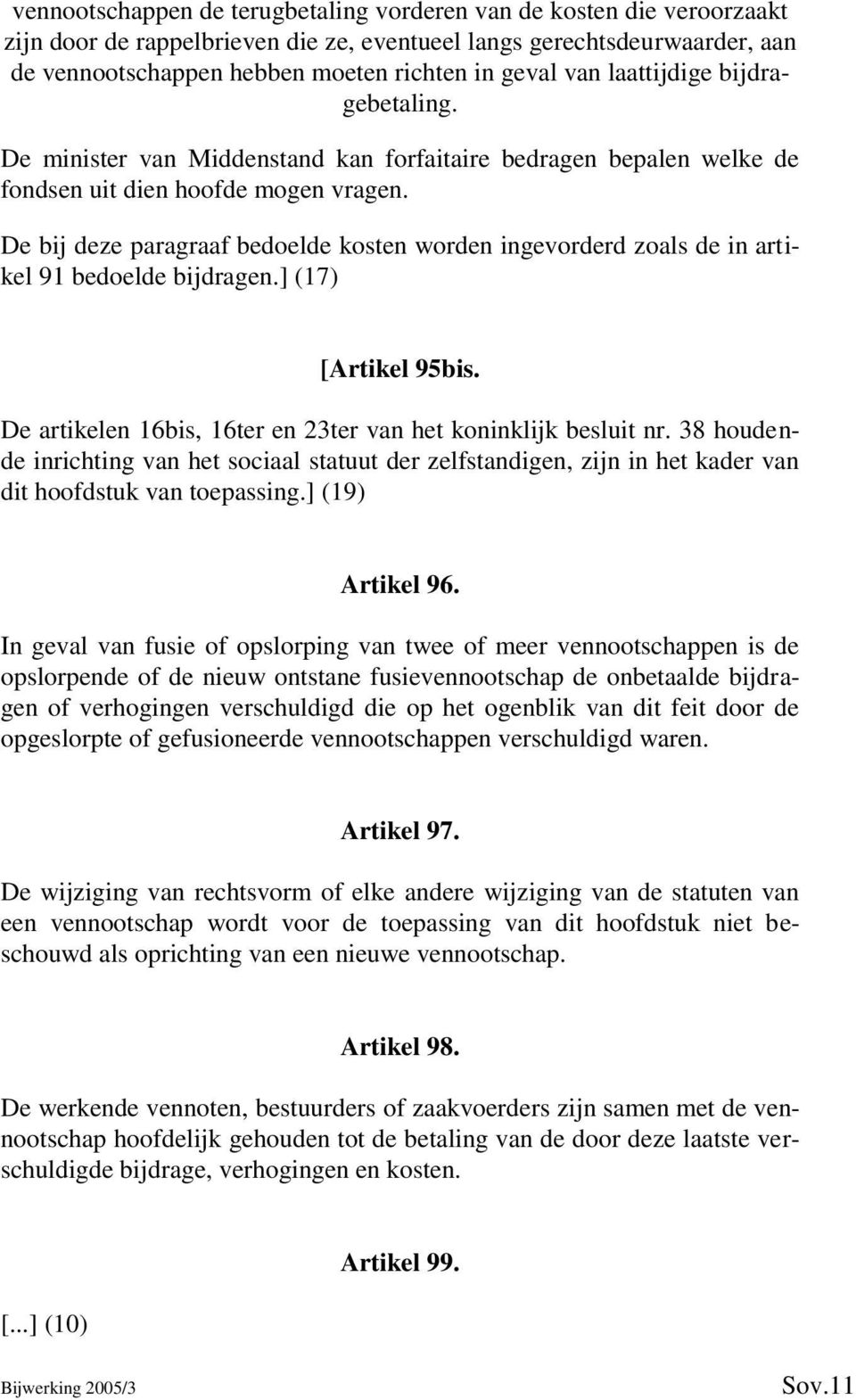 De bij deze paragraaf bedoelde kosten worden ingevorderd zoals de in artikel 91 bedoelde bijdragen.] (17) [Artikel 95bis. De artikelen 16bis, 16ter en 23ter van het koninklijk besluit nr.