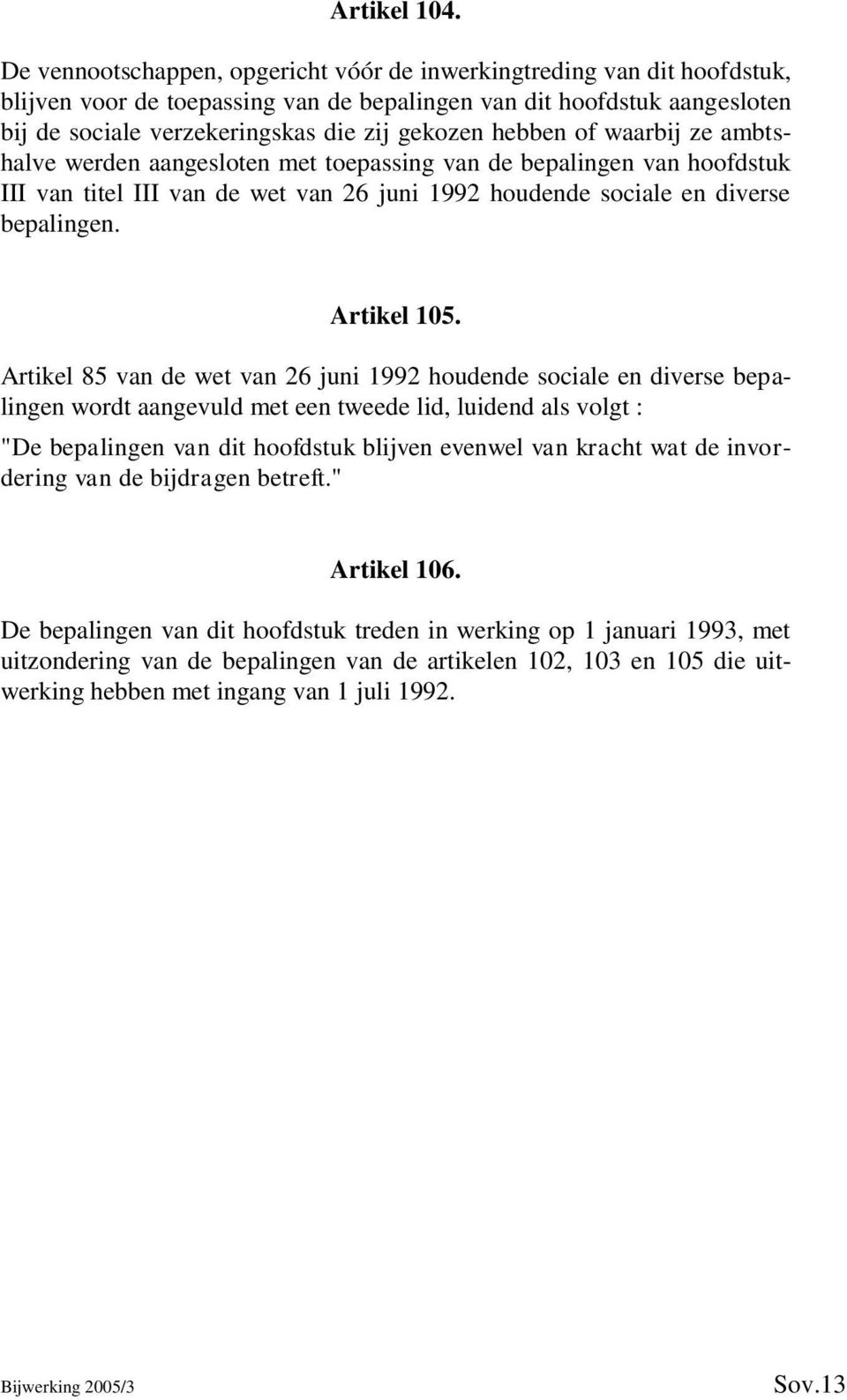 hebben of waarbij ze ambtshalve werden aangesloten met toepassing van de bepalingen van hoofdstuk III van titel III van de wet van 26 juni 1992 houdende sociale en diverse bepalingen. Artikel 105.