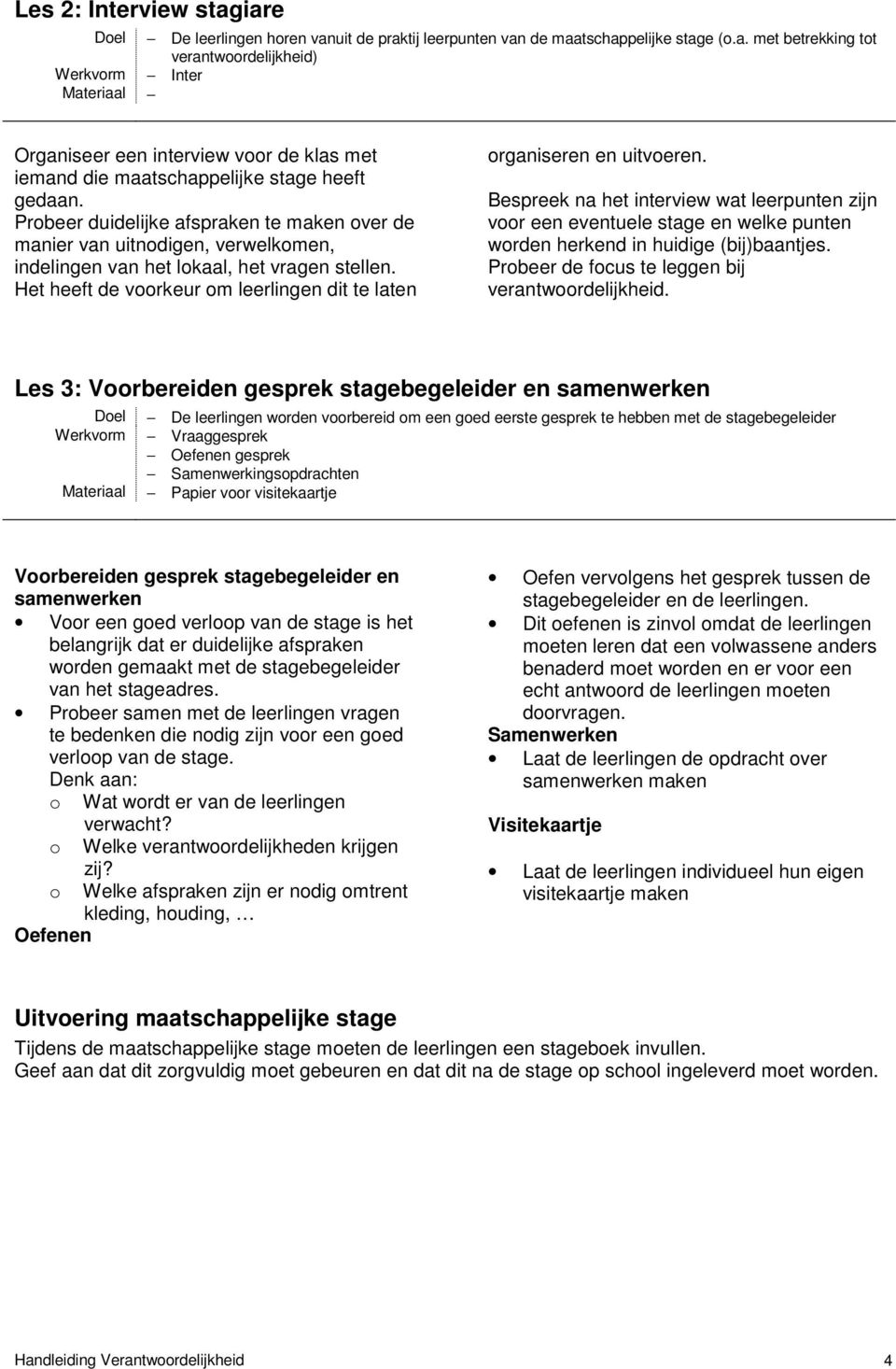 Het heeft de voorkeur om leerlingen dit te laten organiseren en uitvoeren.