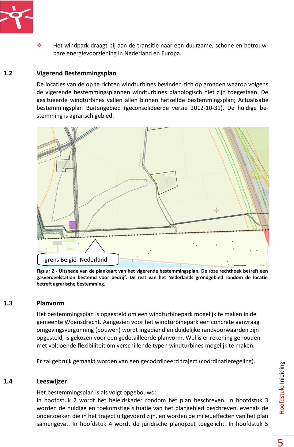 De gesitueerde windturbines vallen allen binnen hetzelfde bestemmingsplan; Actualisatie bestemmingsplan Buitengebied (geconsolideerde versie 2012-10-31). De huidige bestemming is agrarisch gebied.