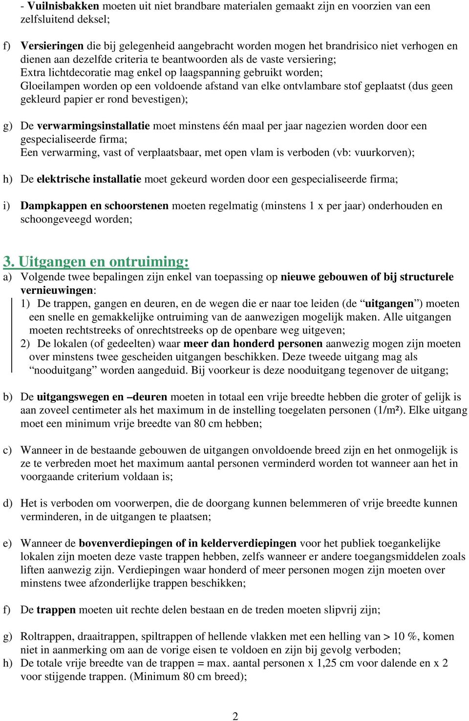 ontvlambare stof geplaatst (dus geen gekleurd papier er rond bevestigen); g) De verwarmingsinstallatie moet minstens één maal per jaar nagezien worden door een gespecialiseerde firma; Een verwarming,