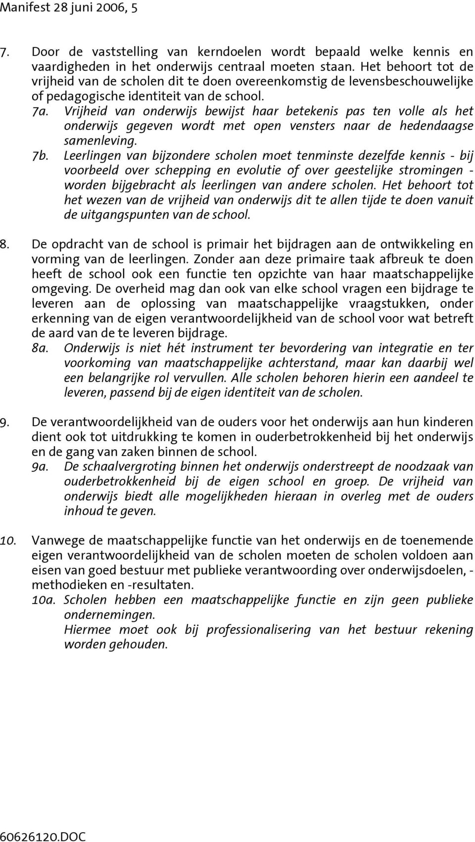 Vrijheid van onderwijs bewijst haar betekenis pas ten volle als het onderwijs gegeven wordt met open vensters naar de hedendaagse samenleving. 7b.