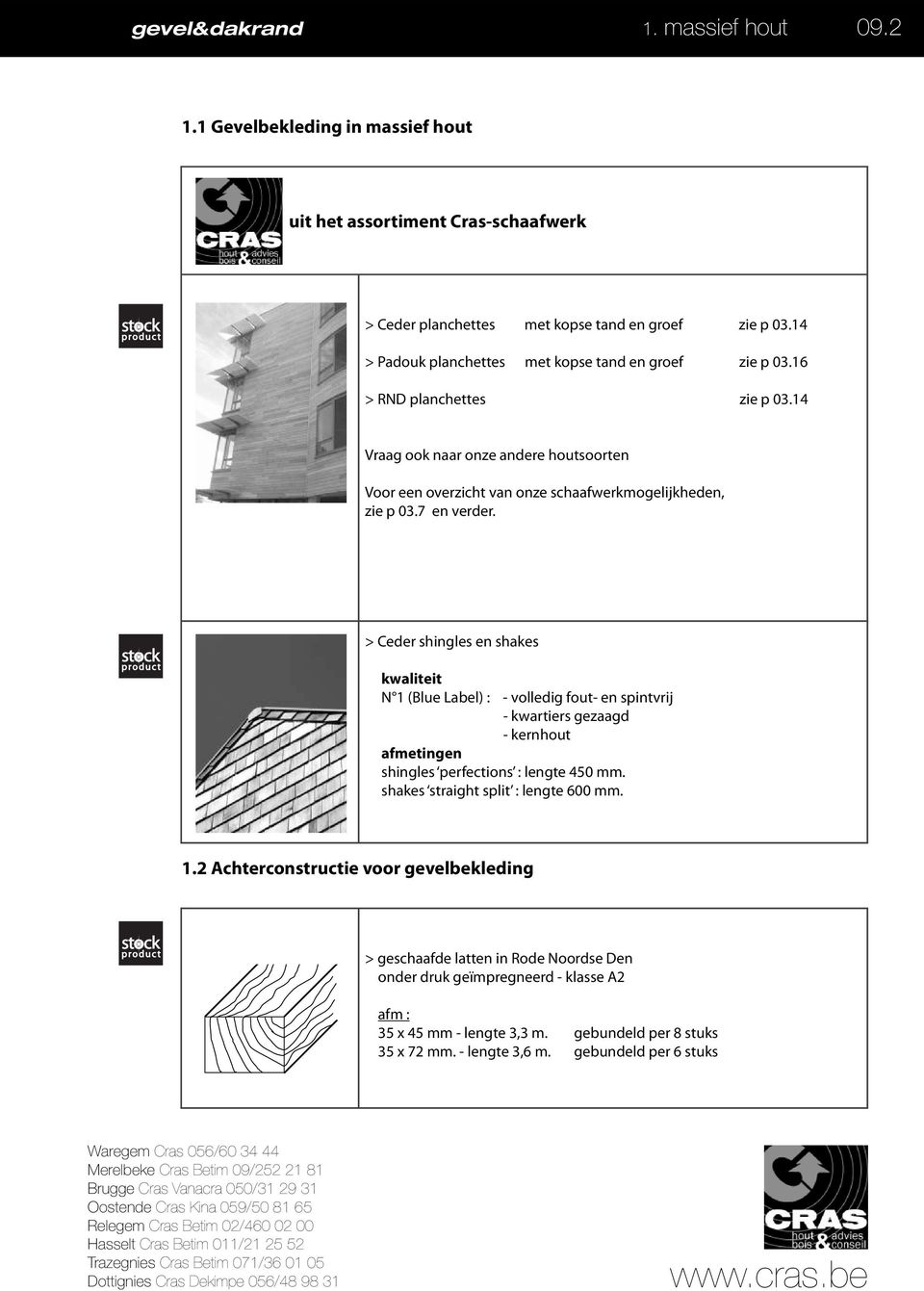 7 en verder. > Ceder shingles en shakes kwaliteit N 1 (Blue Label) : - volledig fout- en spintvrij - kwartiers gezaagd - kernhout afmetingen shingles perfections : lengte 450 mm.