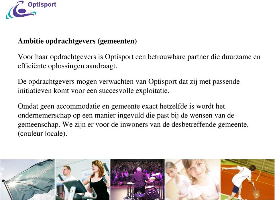 De opdrachtgevers mogen verwachten van Optisport dat zij met passende initiatieven komt voor een succesvolle exploitatie.