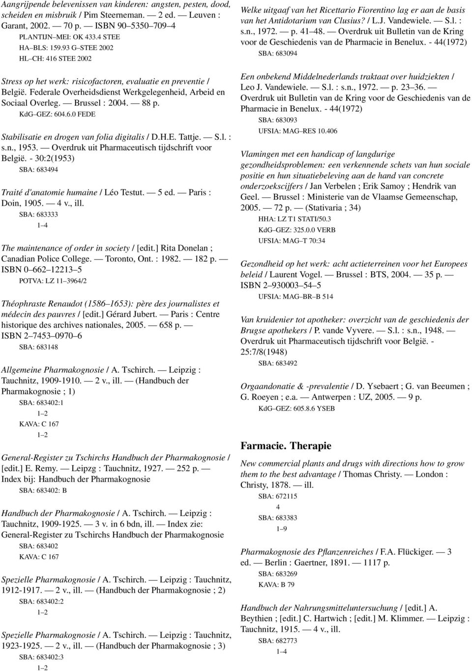 Stabilisatie en drogen van folia digitalis / D.H.E. Tattje. S.l. : s.n., 953. Overdruk uit Pharmaceutisch tijdschrift voor België. - 30:2(953) SBA: 683494 Traité d'anatomie humaine / Léo Testut. 5 ed.