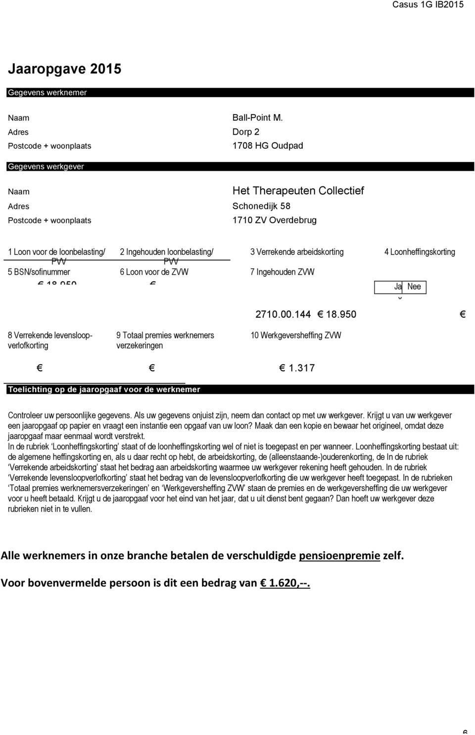 Ingehouden loonbelasting/ 3 Verrekende arbeidskorting 4 Loonheffingskorting PVV PVV 5 BSN/sofinummer 6 Loon voor de ZVW 7 Ingehouden ZVW 18.