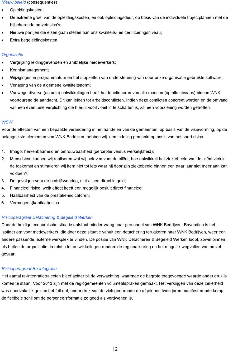 Organisatie Vergrijzing leidinggevenden en ambtelijke medewerkers; Kennismanagement; Wijzigingen in programmatuur en het stopzetten van ondersteuning van door onze organisatie gebruikte software;