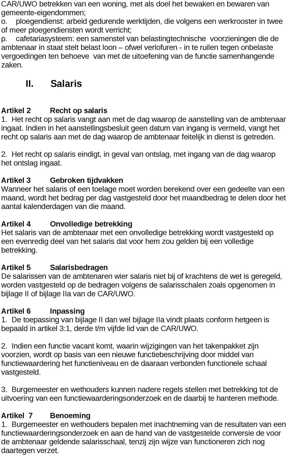 cafetariasysteem: een samenstel van belastingtechnische voorzieningen die de ambtenaar in staat stelt belast loon ofwel verlofuren - in te ruilen tegen onbelaste vergoedingen ten behoeve van met de