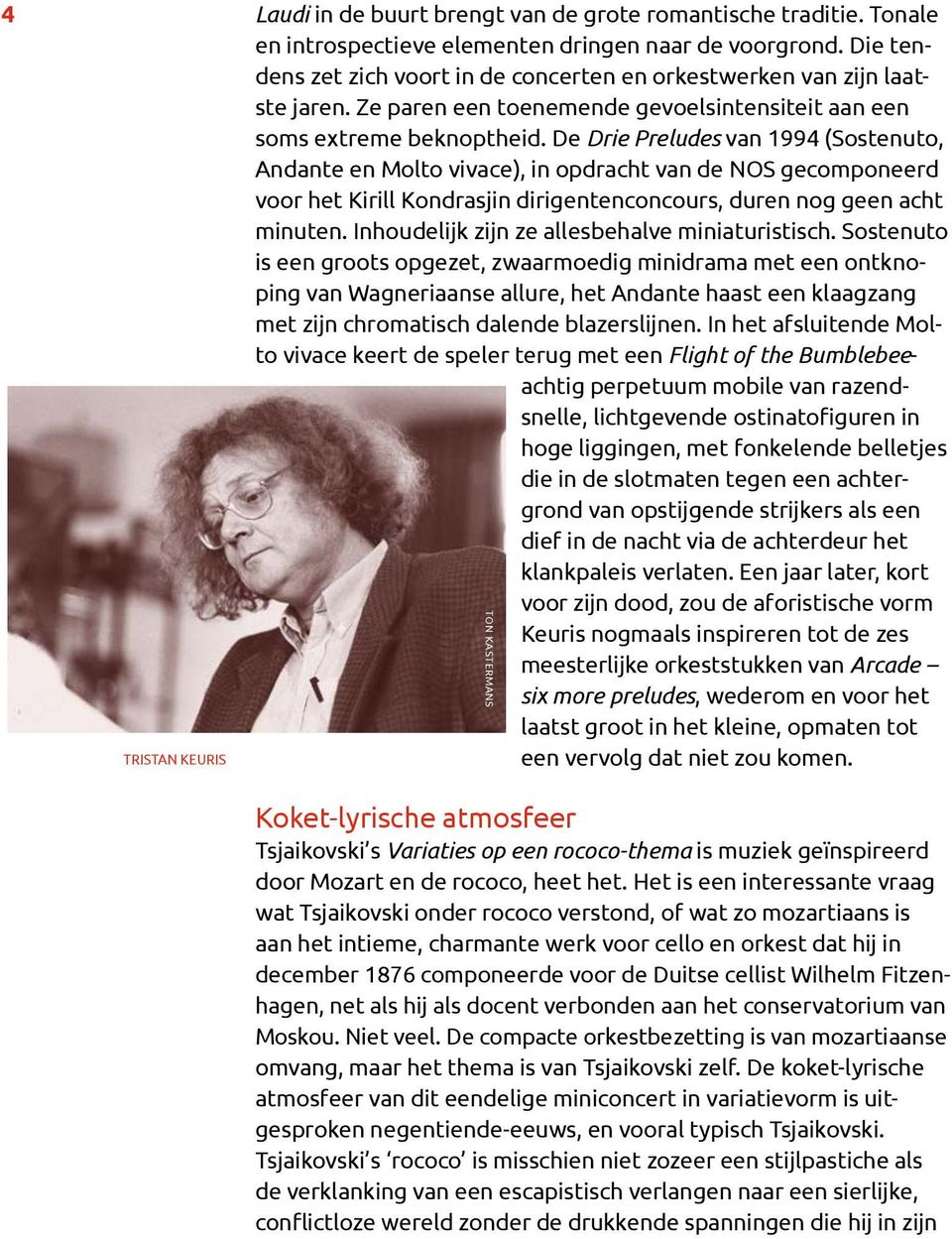 De Drie Preludes van 1994 ( Sostenuto, Andante en Molto vivace), in opdracht van de NOS gecomponeerd voor het Kirill Kondrasjin dirigentenconcours, duren nog geen acht minuten.