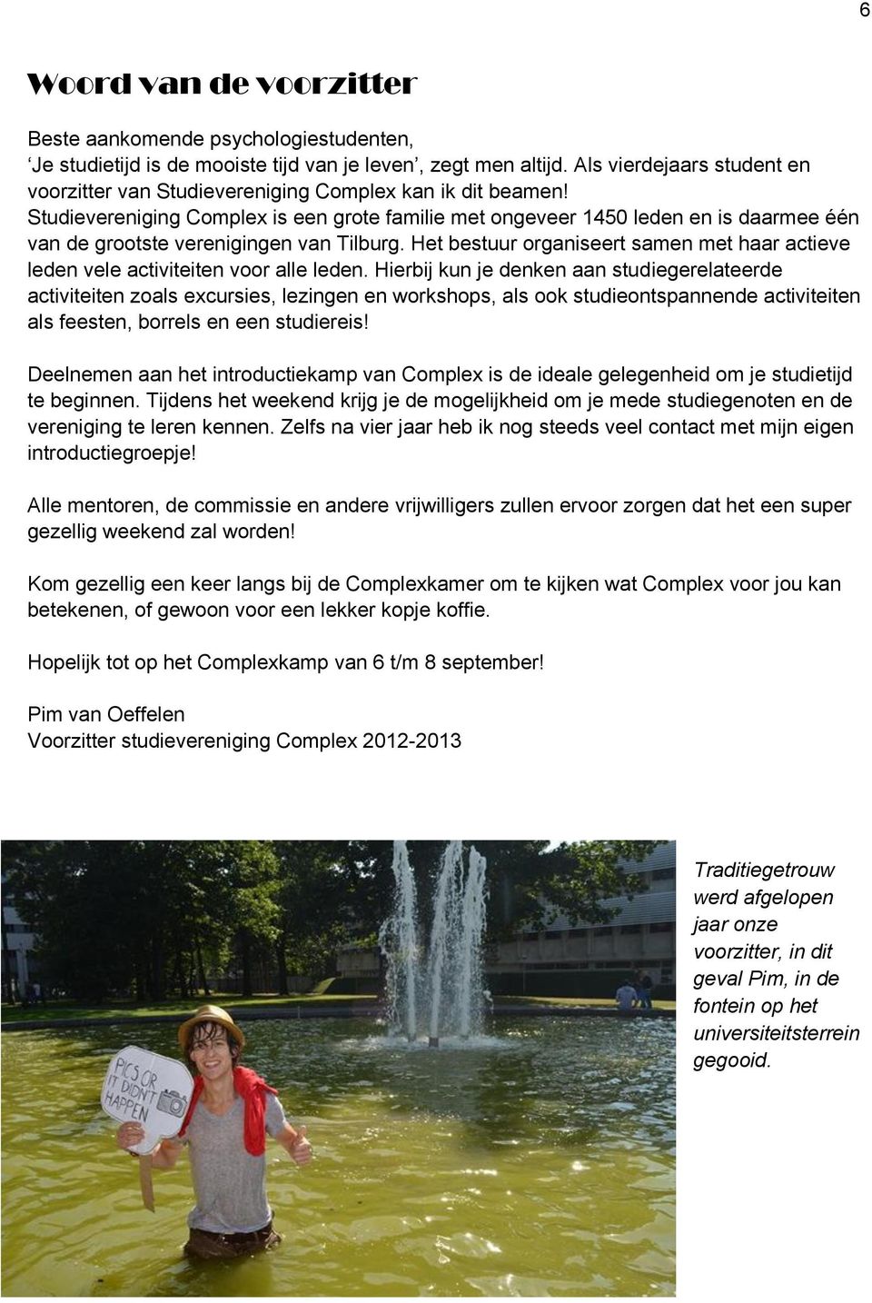 Studievereniging Complex is een grote familie met ongeveer 1450 leden en is daarmee één van de grootste verenigingen van Tilburg.