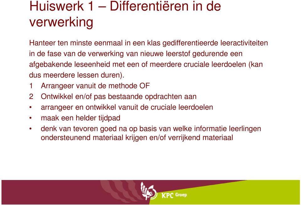 1 Arrangeer vanuit de methode OF 2 Ontwikkel en/of pas bestaande opdrachten aan arrangeer en ontwikkel vanuit de cruciale leerdoelen maak