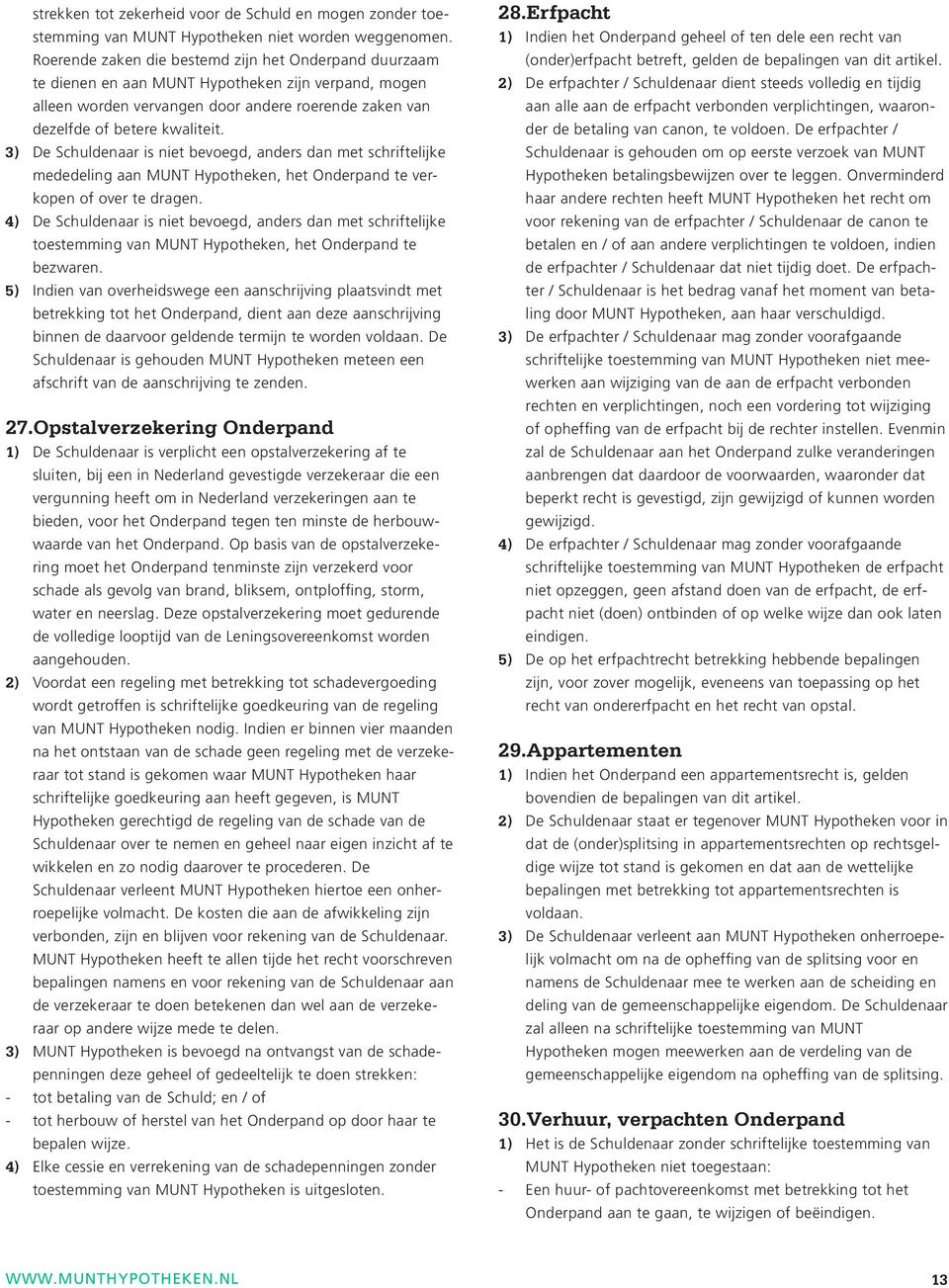 3) De Schuldenaar is niet bevoegd, anders dan met schriftelijke mededeling aan MUNT Hypotheken, het Onderpand te verkopen of over te dragen.