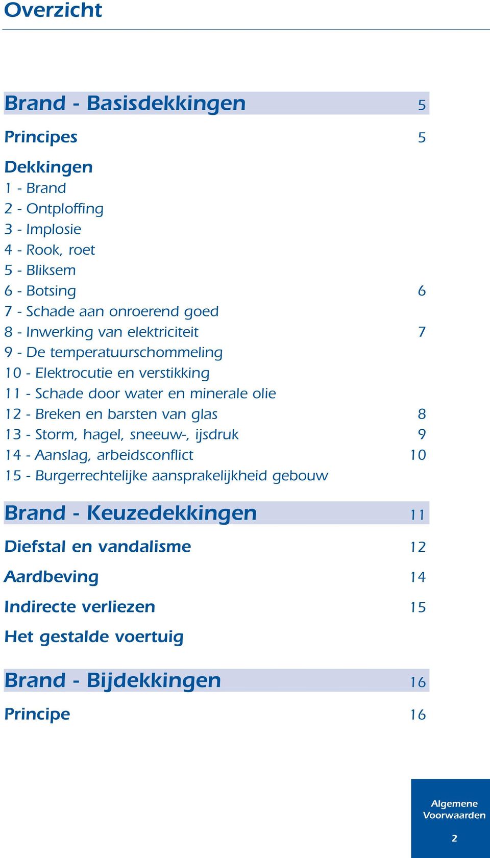 12 - Breken en barsten van glas 8 13 - Storm, hagel, sneeuw-, ijsdruk 9 14 - Aanslag, arbeidsconflict 10 15 - Burgerrechtelijke aansprakelijkheid