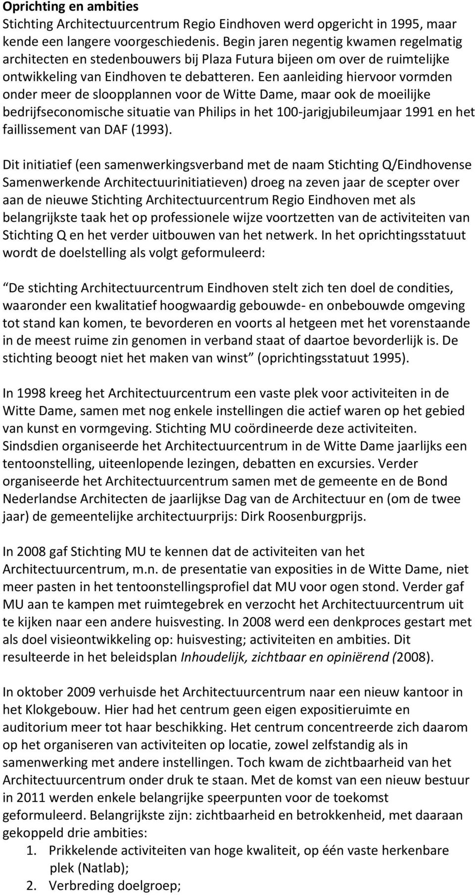 Een aanleiding hiervoor vormden onder meer de sloopplannen voor de Witte Dame, maar ook de moeilijke bedrijfseconomische situatie van Philips in het 100-jarigjubileumjaar 1991 en het faillissement