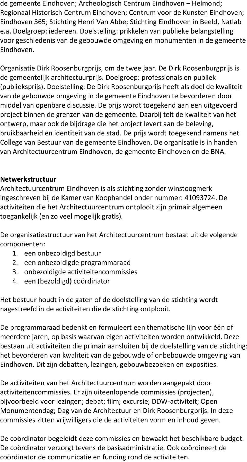 Organisatie Dirk Roosenburgprijs, om de twee jaar. De Dirk Roosenburgprijs is de gemeentelijk architectuurprijs. Doelgroep: professionals en publiek (publieksprijs).