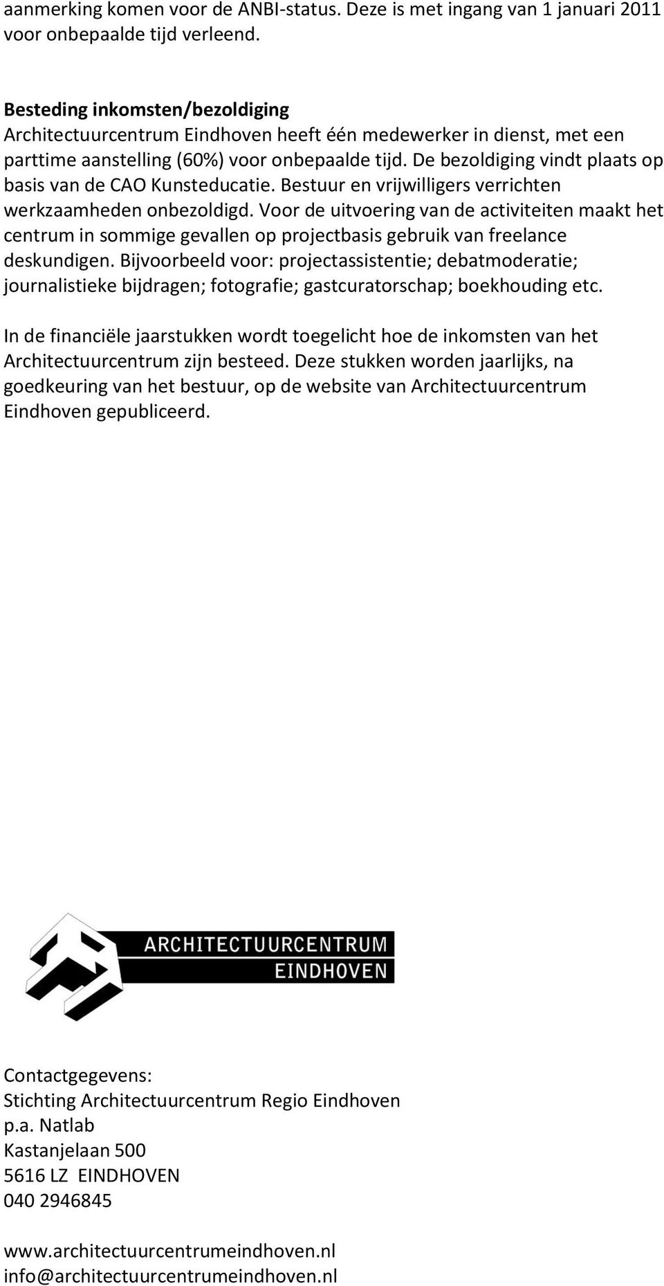 De bezoldiging vindt plaats op basis van de CAO Kunsteducatie. Bestuur en vrijwilligers verrichten werkzaamheden onbezoldigd.