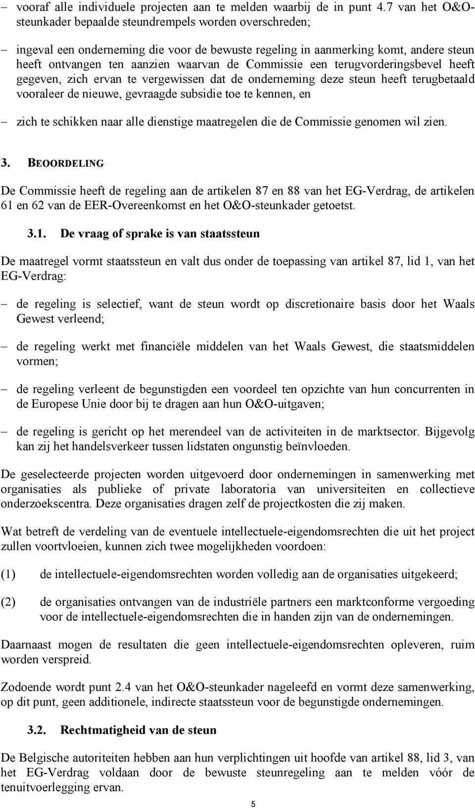 Commissie een terugvorderingsbevel heeft gegeven, zich ervan te vergewissen dat de onderneming deze steun heeft terugbetaald vooraleer de nieuwe, gevraagde subsidie toe te kennen, en zich te schikken