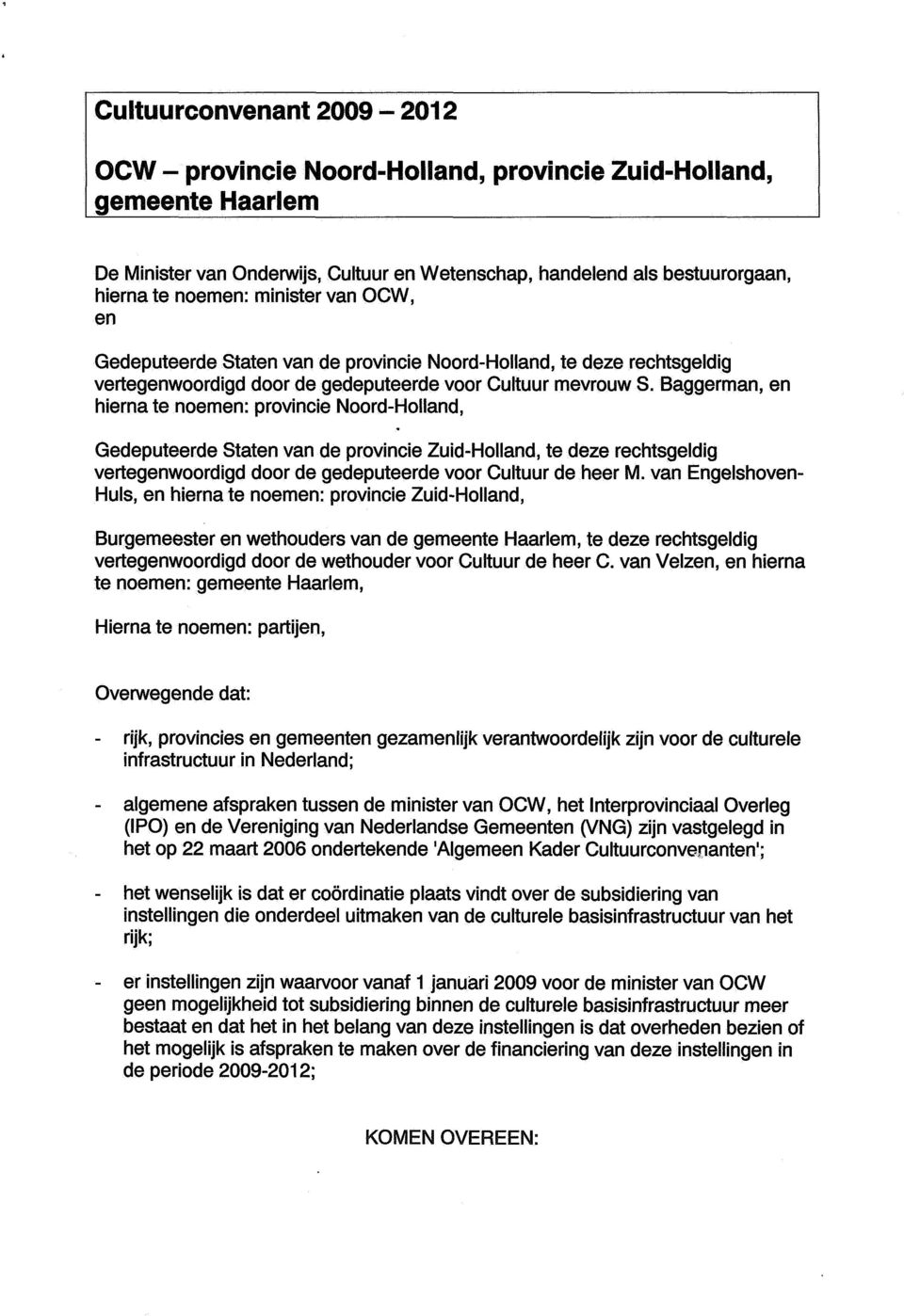 Baggerman, en hierna te noemen: provincie Noord-Holland, Gedeputeerde Staten van de provincie Zuid-Holland, te deze rechtsgeldig vertegenwoordigd door de gedeputeerde voor Cultuur de heer M.