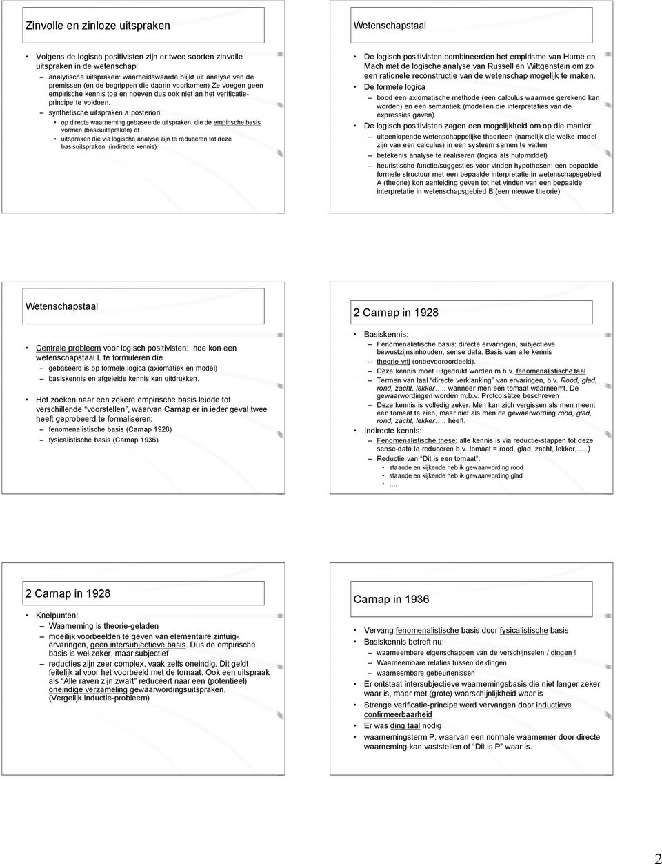 synthetische uitspraken a posteriori: op directe waarneming gebaseerde uitspraken, die de empirische basis vormen (basisuitspraken) of uitspraken die via logische analyse zijn te reduceren tot deze