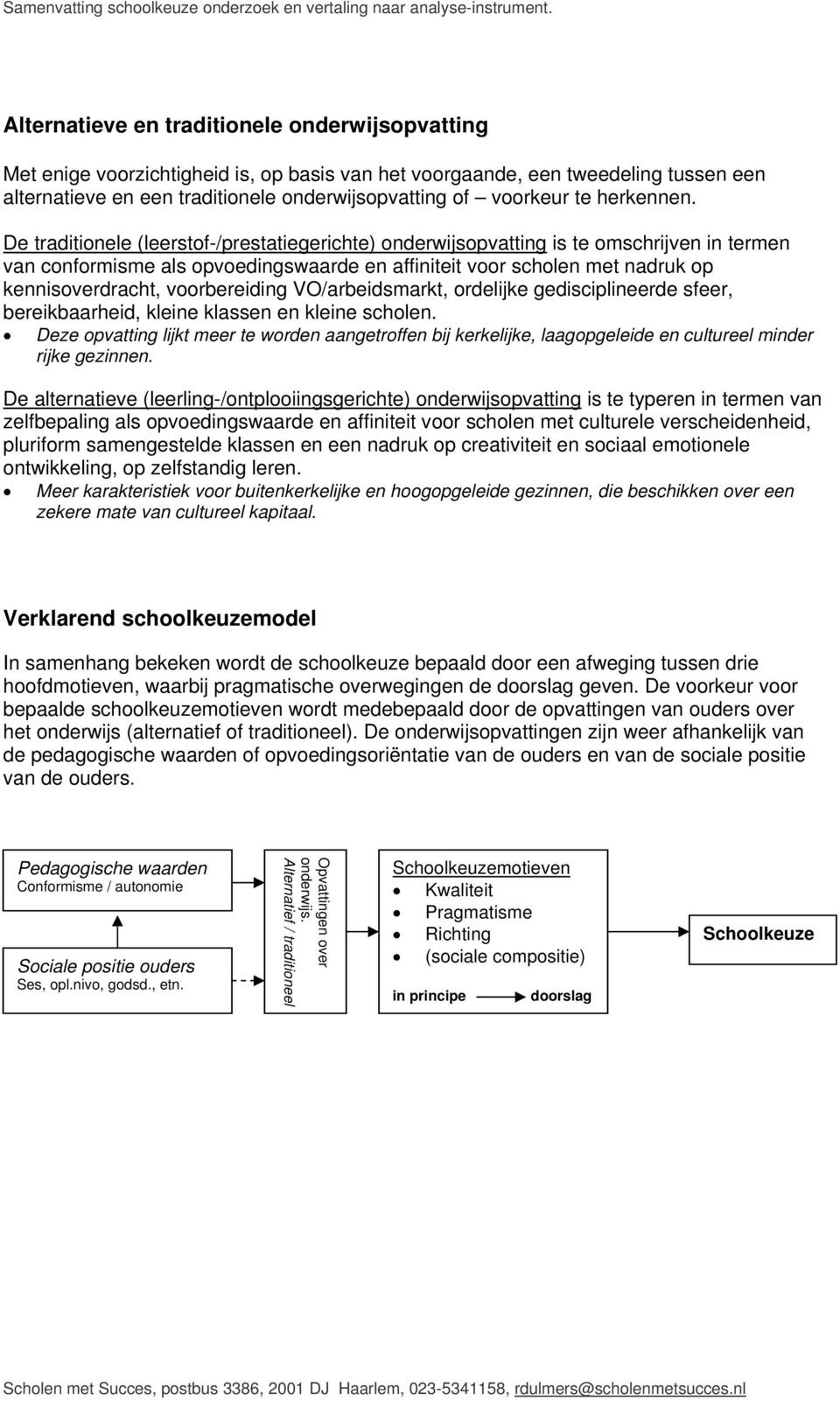 De traditionele (leerstof-/prestatiegerichte) onderwijsopvatting is te omschrijven in termen van conformisme als opvoedingswaarde en affiniteit voor scholen met nadruk op kennisoverdracht,