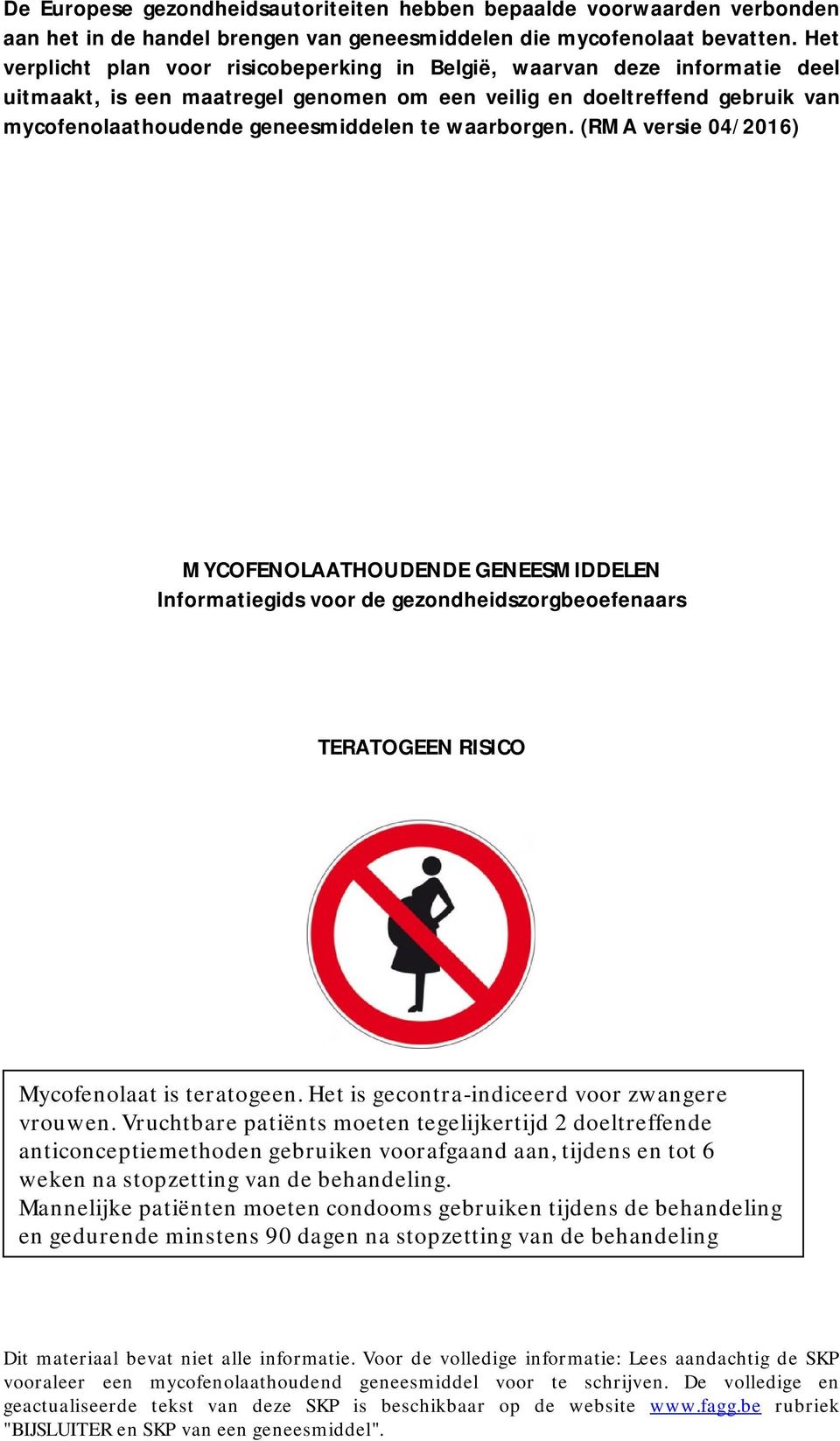 waarborgen. (RMA versie 04/2016) MYCOFENOLAATHOUDENDE GENEESMIDDELEN Informatiegids voor de gezondheidszorgbeoefenaars TERATOGEEN RISICO Mycofenolaat is teratogeen.