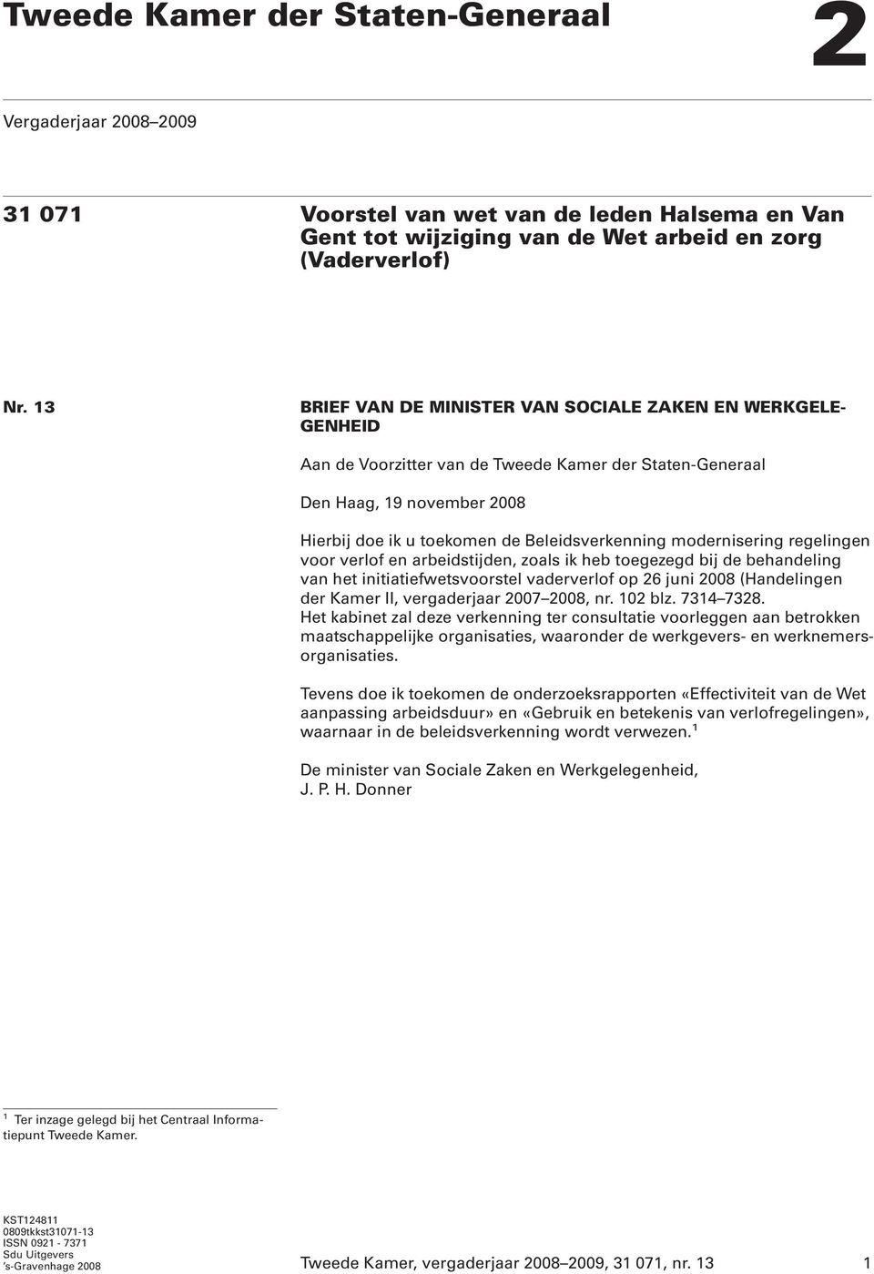 modernisering regelingen voor verlof en arbeidstijden, zoals ik heb toegezegd bij de behandeling van het initiatiefwetsvoorstel vaderverlof op 26 juni 2008 (Handelingen der Kamer II, vergaderjaar
