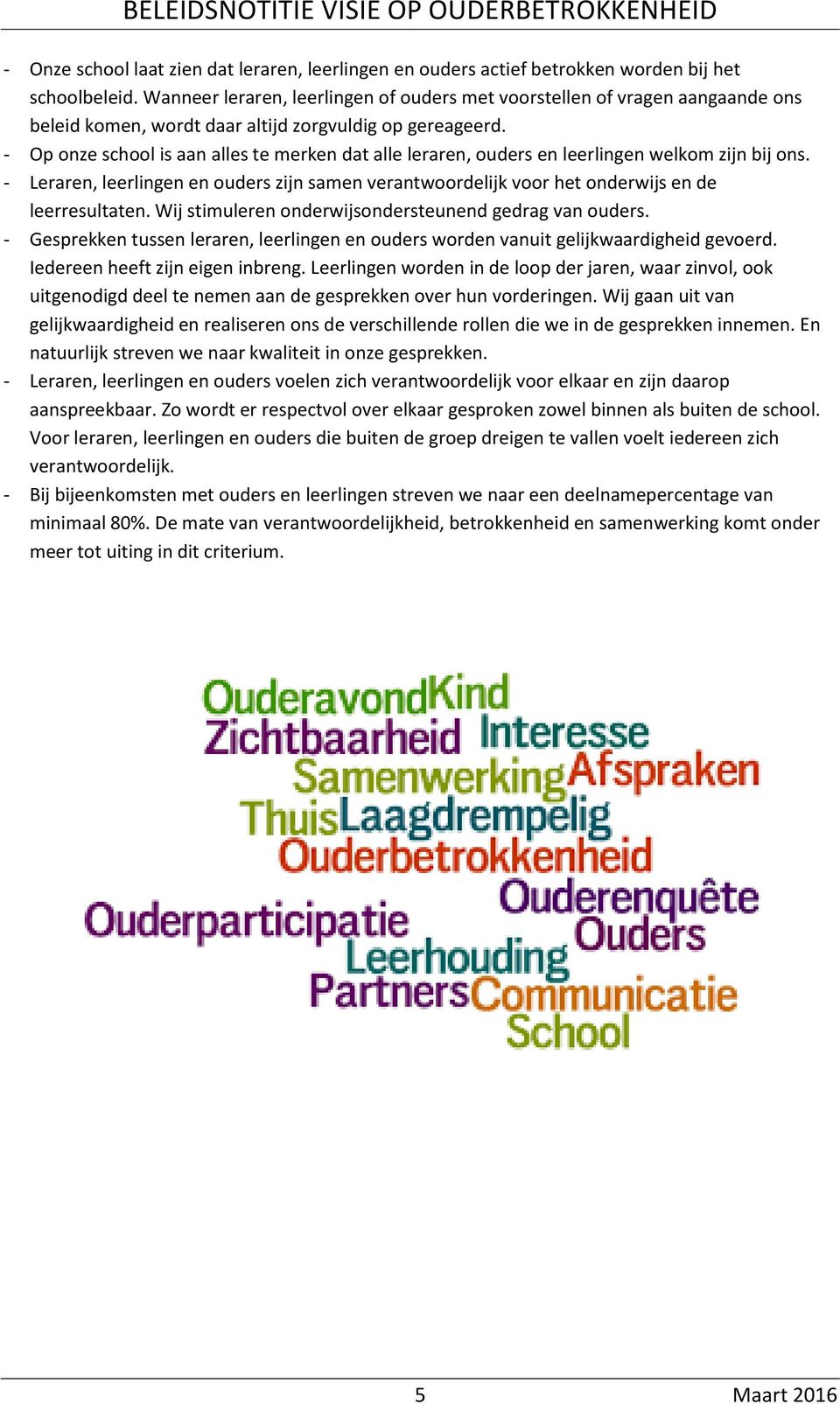 - Op onze school is aan alles te merken dat alle leraren, ouders en leerlingen welkom zijn bij ons. - Leraren, leerlingen en ouders zijn samen verantwoordelijk voor het onderwijs en de leerresultaten.