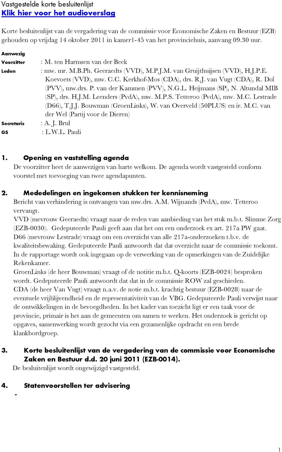 Koevoets (VVD), mw. C.C. Kerkhof-Mos (CDA), drs. R.J. van Vugt (CDA), R. Dol (PVV), mw.drs. P. van der Kammen (PVV), N.G.L. Heijmans (SP), N. Altundal MIB (SP), drs. H.J.M. Leenders (PvdA), mw. M.P.S. Tetteroo (PvdA), mw.
