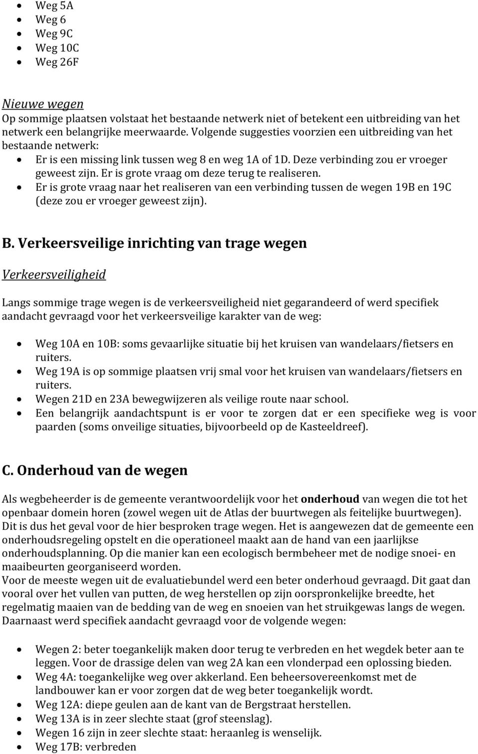 Er is grote vraag om deze terug te realiseren. Er is grote vraag naar het realiseren van een verbinding tussen de wegen 19B en 19C (deze zou er vroeger geweest zijn). B.