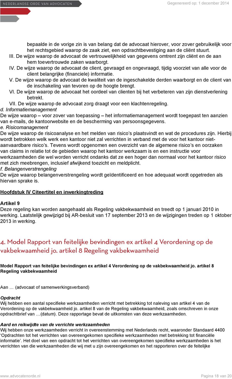 De wijze waarop de advocaat de client, gevraagd en ongevraagd, tijdig voorziet van alle voor de client belangrijke (financiele) informatie. V.