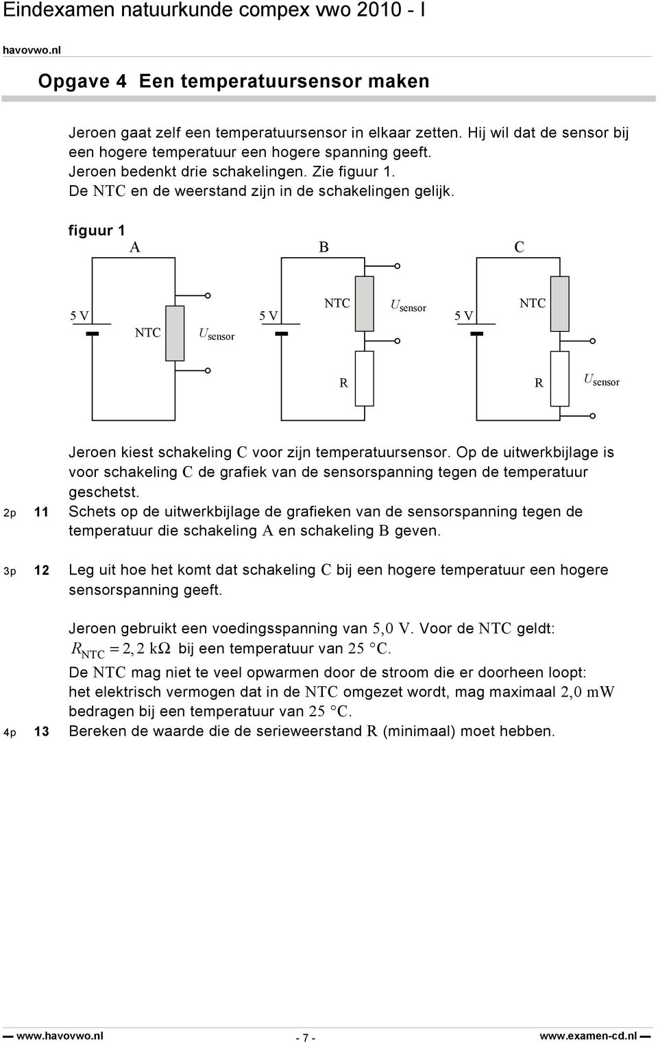 figuur 1 A B C 5 V NTC U sensor 5 V NTC U sensor 5 V NTC R R U sensor Jeroen kiest schakeling C voor zijn temperatuursensor.