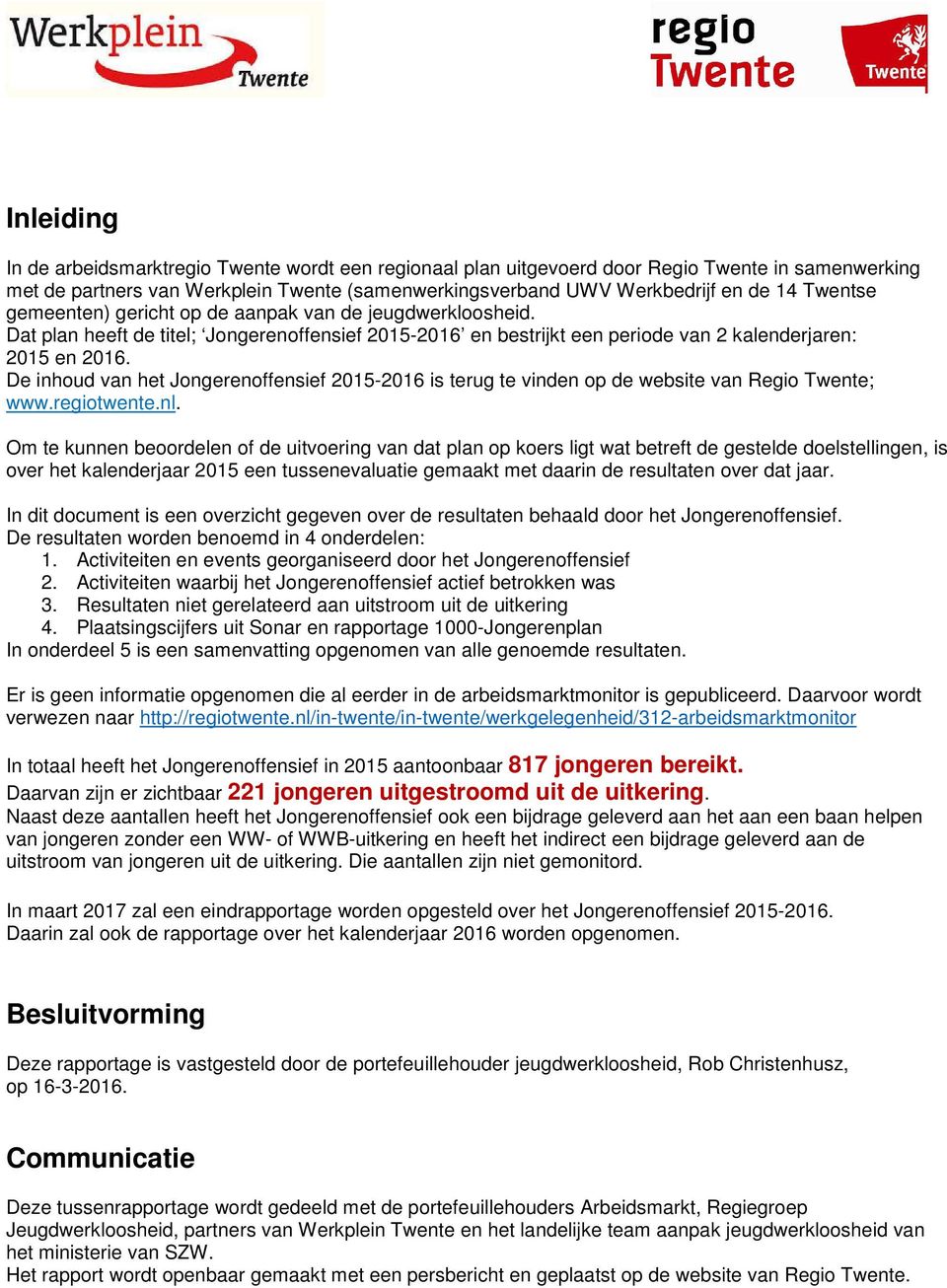 De inhoud van het Jongerenoffensief 2015-2016 is terug te vinden op de website van Regio Twente; www.regiotwente.nl.