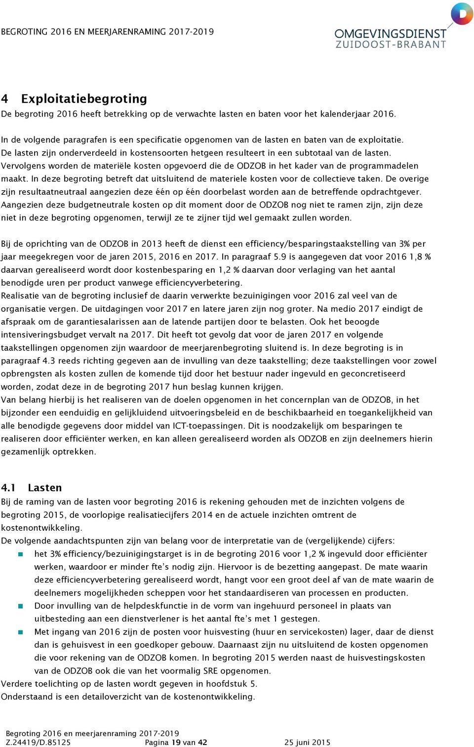 Vervolgens worden de materiële kosten opgevoerd die de ODZOB in het kader van de programmadelen maakt. In deze begroting betreft dat uitsluitend de materiele kosten voor de collectieve taken.