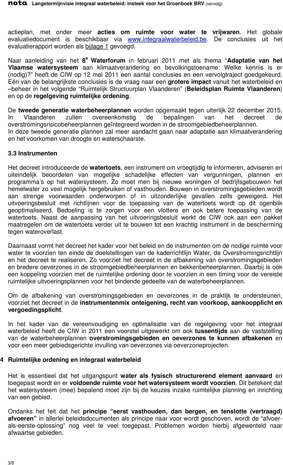 heeft de CIW op 12 mei 2011 een aantal conclusies en een vervolgtraject goedgekeurd.