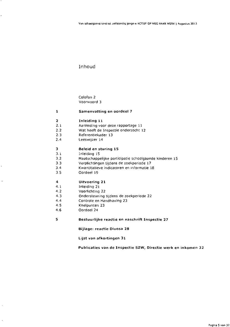 3 Verplichtingen tijdens de zoekperiode 17 3.4 Kwantitatieve indicatoren en informatie 18 3 5 Oordeel 19 4 Uitvoering 21 4.1 inleiding 21 4.2 Voorlichting 22 4.